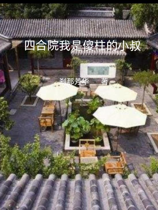 四合院我成为了傻柱免费阅读