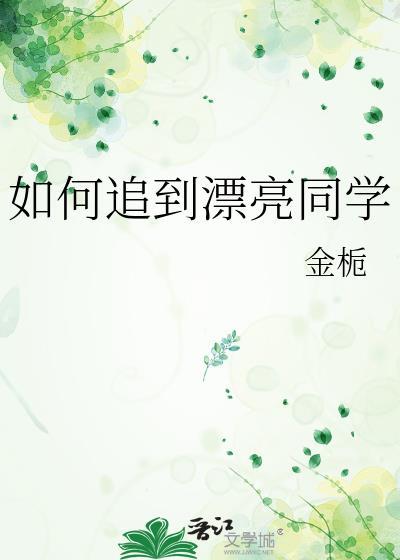 如何追到漂亮同学 金栀全文免费阅读