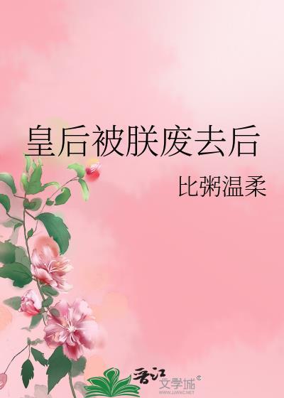 皇后被朕废去后txt