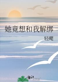 她竟想和我解绑全文免费阅读