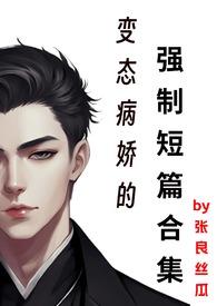 变态病娇的强制短篇合集 作